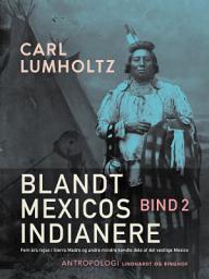 Icon image Blandt Mexicos indianere. Fem års rejse i Sierra Madre og andre mindre kendte dele af det vestlige Mexico. Bind 2