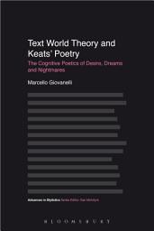 Icon image Text World Theory and Keats' Poetry: The Cognitive Poetics of Desire, Dreams and Nightmares