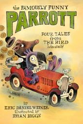 Icon image The Famously Funny Parrott: Four Tales from the Bird Himself