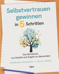 Icon image Selbstvertrauen gewinnen in 5 Schritten: Das Workbook, um Zweifel und Ängste zu überwinden