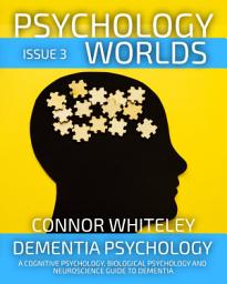 Icon image Issue 3: Dementia Psychology A Cognitive Psychology, Biological Psychology and Neuroscience Guide To Dementia