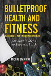 Icon image Bulletproof Health and Fitness: Your Secret Key to High Achievement