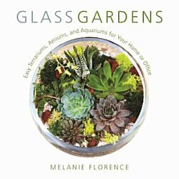 Icon image Glass Gardens: Easy Terrariums, Aeriums, and Aquariums for Your Home or Office