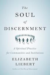 Icon image The Soul of Discernment: A Spiritual Practice for Communities and Institutions