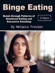 Icon image Binge Eating: Break through Patterns of Emotional Eating and Excessive Snacking