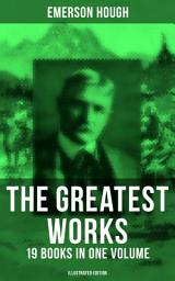 Icon image The Greatest Works of Emerson Hough – 19 Books in One Volume (Illustrated Edition): Complete Young Alaskans Series, The Mississippi Bubble, The Lady and the Pirate, The Magnificent Adventure, The Covered Wagon, King of Gee-Whiz, The Story of the Cowboy, The Way to the West…