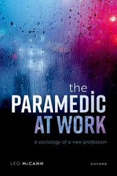 Icon image The Paramedic at Work: A Sociology of a New Profession