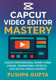 Icon image CapCut Video Editor Mastery: Create Professional Short-Form Videos, Transitions, Effects, and Social Media Content