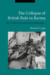 Icon image The Collapse of British Rule in Burma: The Civilian Evacuation and Independence