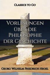 Icon image Vorlesungen über die Philosophie der Geschichte: Restored Classics to Go Edition