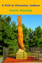 Icon image A Visit to Vincennes, Indiana: A History Travel Guide For Vincennes, Indiana in Knox County