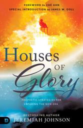 Icon image Houses of Glory: Prophetic Strategies for Entering the New Era