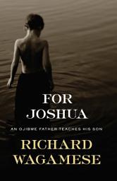 Icon image For Joshua: An Ojibwe Father Teaches His Son