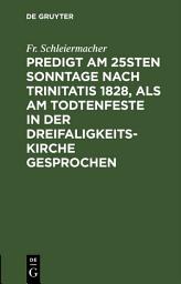 Icon image Predigt am 25sten Sonntage nach Trinitatis 1828, als am Todtenfeste in der Dreifaligkeitskirche gesprochen