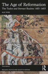 Icon image The Age of Reformation: The Tudor and Stewart Realms 1485–1603, Edition 3