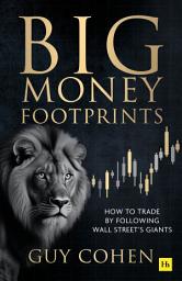Icon image Big Money Footprints: How To Trade By Following Wall Street's Giants