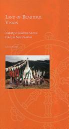 Icon image Land of Beautiful Vision: Making a Buddhist Sacred Place in New Zealand