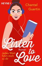 Icon image Listen to Love – Jedes Wort führt mich zu dir: Roman
