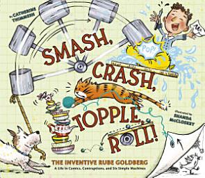 Icon image Smash, Crash, Topple, Roll!: The Inventive Rube Goldberg—A Life in Comics, Contraptions, and Six Simple Machines
