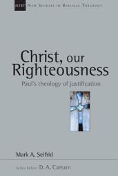 Icon image Christ, Our Righteousness: Paul's Theology of Justification