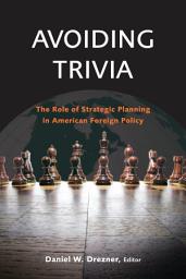 Icon image Avoiding Trivia: The Role of Strategic Planning in American Foreign Policy