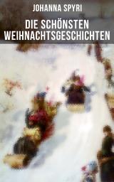 Icon image Die schönsten Weihnachtsgeschichten von Johanna Spyri: In sicherer Hut, Heidi, Rosenresli, Kornelli wird erzogen, Artur und Squirrel, Beim Weiden-Joseph…