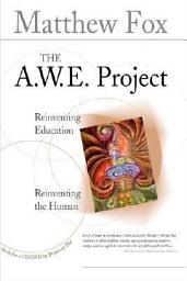 Icon image The A.W.E. Project: Reinventing Education, Reinventing the Human