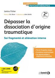 Icon image Dépasser la dissociation d'origine traumatique: Soi fragmenté et aliénation interne, Édition 2