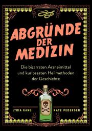 Icon image Abgründe der Medizin: Die bizarrsten Arzneimittel und kuriosesten Heilmethoden der Geschichte