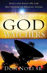Icon image The God Watchers: Jesus Did What He Saw His Father in Heaven Doing