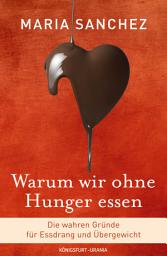 Icon image Warum wir ohne Hunger essen: Die wahren Gründe für Essdrang und Übergewicht (gesund Abnehmen, Hilfe bei Essstörung)
