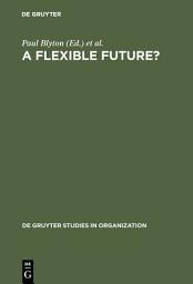 Icon image A Flexible Future?: Prospects for Employment and Organization
