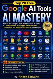 Icon image Top 20 Free Google AI Tools: How to Use Google’s Most Powerful Free AI Tools to Create Content, Build Apps, Automate Work, Learn Faster, and Boost Productivity Without Coding