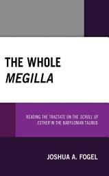 Icon image The Whole Megilla: Reading the Tractate on the Scroll of Esther in the Babylonian Talmud