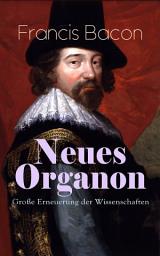 Icon image Neues Organon - Große Erneuerung der Wissenschaften: Hauptwerk der Philosophie: Neues Werkzeug der Kenntnisse - Erkenntniskritisches Konzept des Empirismus