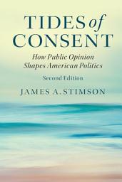 Icon image Tides of Consent: How Public Opinion Shapes American Politics, Edition 2