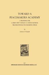 Icon image Toward a Peacemakers Academy: A Proposal for a First Step Toward a United Nations Transnational Peacemaking Force