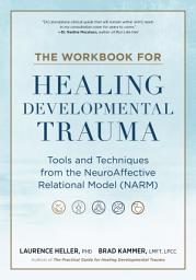 Icon image The Workbook for Healing Developmental Trauma: Tools and Techniques from the NeuroAffective Relational Model (NARM)