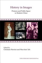 Icon image History in Images: Pictures and Public Space in Modern China
