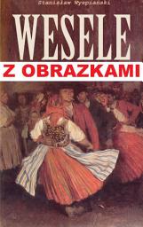 Icon image Wesele - z obrazkami - dramat młodopolski i lektura do matury: Wyjątkowe wydanie z 32 ilustracjami