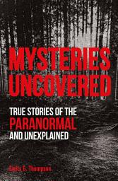 Icon image Mysteries Uncovered: True Stories of the Paranormal and Unexplained
