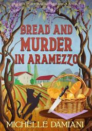 Icon image Bread and Murder in Aramezzo: Murder in an Italian Village, Book 2