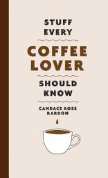 Icon image Stuff Every Coffee Lover Should Know