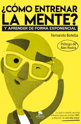 Icon image ¿Cómo entrenar la mente?: Y aprender de forma exponencial