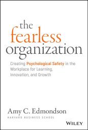 Icon image The Fearless Organization: Creating Psychological Safety in the Workplace for Learning, Innovation, and Growth