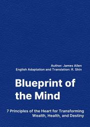Icon image Blueprint of the Mind: 7 Principles of the Heart for Transforming Wealth, Health, and Destiny