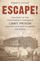 Icon image Escape!: The Story of the Confederacy's Infamous Libby Prison and the Civil War's Largest Jail Break
