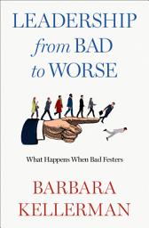Icon image Leadership from Bad to Worse: What Happens When Bad Festers