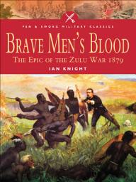 Icon image Brave Men's Blood: The Epic of the Zulu War, 1879