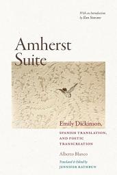 Icon image Amherst Suite: Emily Dickinson, Spanish Translation & Poetic Transcreation